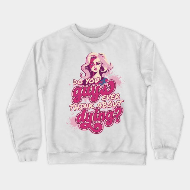 Do You Guys Ever Think About Dying Funny Quote Crewneck Sweatshirt by elaissiiliass